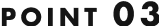 POINT 03